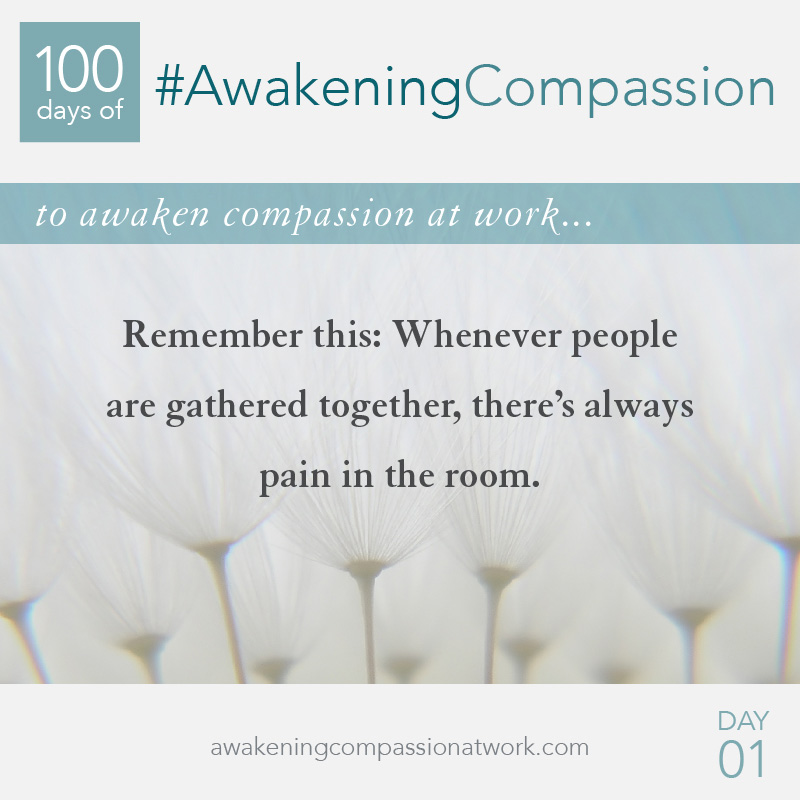 Remember this: Whenever people are gathered together, there's always pain in the room.