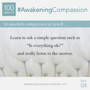 Learn to ask a simple question such as "Is everything ok?" and really listen to the answer.